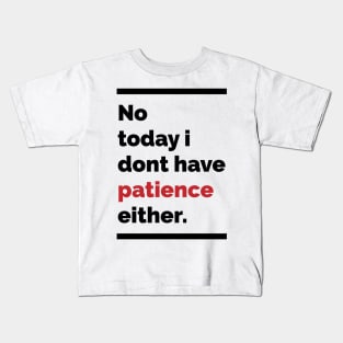 No today i dont have patience either Kids T-Shirt